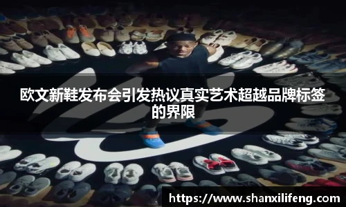 欧文新鞋发布会引发热议真实艺术超越品牌标签的界限